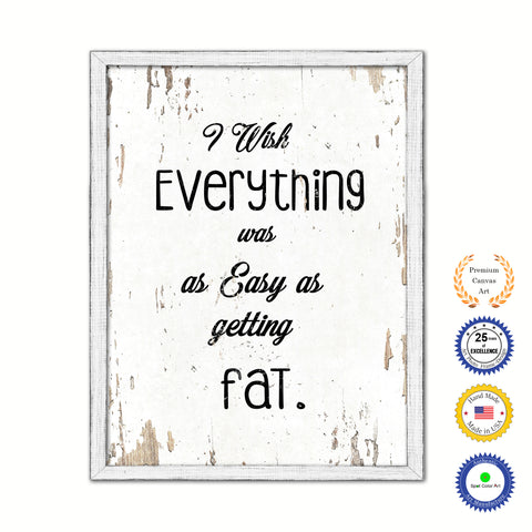 I Wish Everything Was As Easy As Getting Fat Vintage Saying Gifts Home Decor Wall Art Canvas Print with Custom Picture Frame