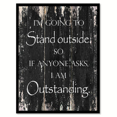 I'm going to stand outside so if anyone asks I am outstanding Quote Saying Canvas Print with Picture Frame Home Decor Wall Art