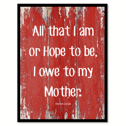 All That I Am Or Hope To Be Abraham Lincoln Inspirational Quote Saying Gift Ideas Home Decor Wall Art