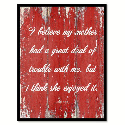 I believe my mother had a great deal of trouble with me but I think she enjoyed it - Mark Twain Inspirational Quote Saying Gift Ideas Home Decor Wall Art, Red