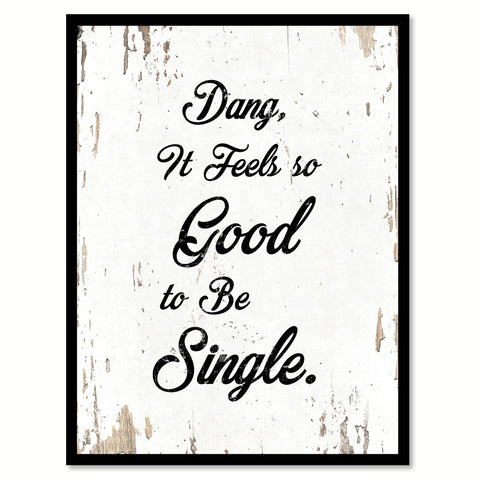 Dang It Feels So Good To Be Single Quote Saying Home Decor Wall Art Gift Ideas 111710