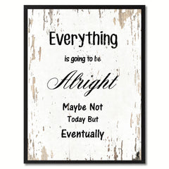 Everything is going to be alright maybe not today but eventually Motivation Quote Saying Gift Ideas Home Decor Wall Art