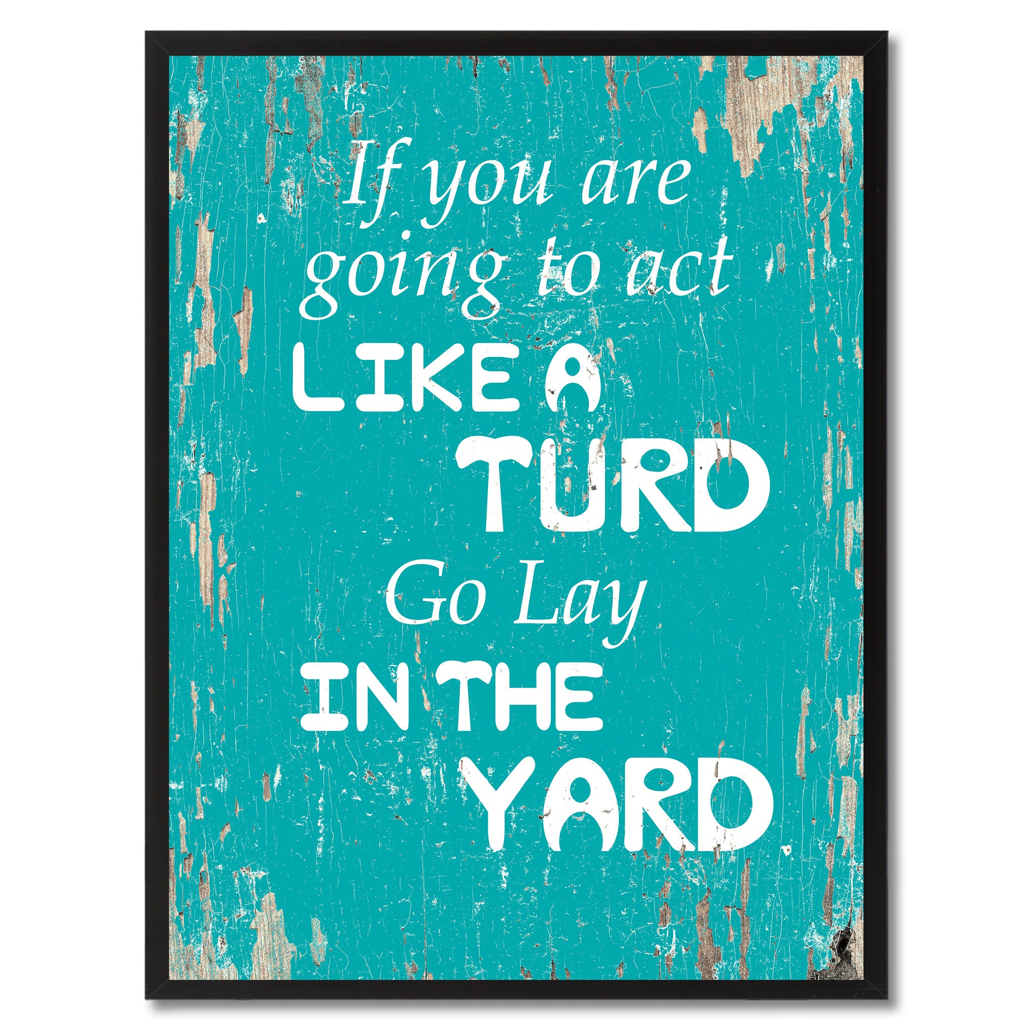 If You Are Going To Act Like A Turd Go Lay In The Yard Saying Canvas Print, Black Picture Frame Home Decor Wall Art Gifts