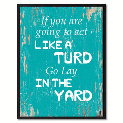 If You Are Going To Act Like A Turd Go Lay In The Yard Saying Canvas Print, Black Picture Frame Home Decor Wall Art Gifts