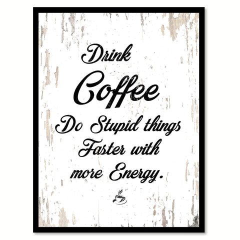 Drink Coffee Do Stupid Things Faster With More Energy Quote Saying Canvas Print with Picture Frame