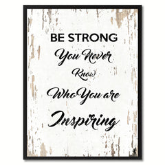 Be strong you never know who you are inspiring Motivation Quote Saying Gift Ideas Home Decor Wall Art