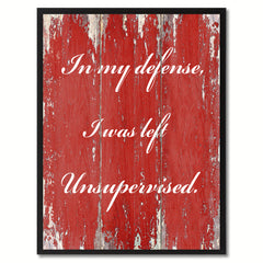 In My Defense I was Left Unsupervised Wisdom Quote Saying Gift Ideas Home Décor Wall Art