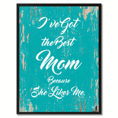 I've got the best mom because she likes me Happy Quote Saying Gift Ideas Home Decor Wall Art