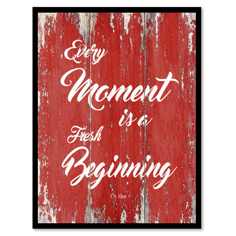 Every Moment Is A Fresh Beginning T.S. Eliot Inspirational Quote Saying Gift Ideas Home Decor Wall Art