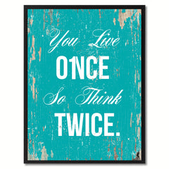 You live once so think twice Inspirational Quote Saying Gift Ideas Home Decor Wall Art