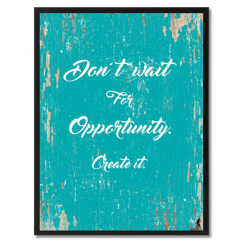 Don't wait for opportunity create it Inspirational Quote Saying Gift Ideas Home Decor Wall Art