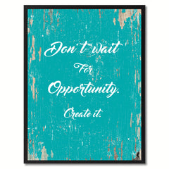 Don't wait for opportunity create it Inspirational Quote Saying Gift Ideas Home Decor Wall Art