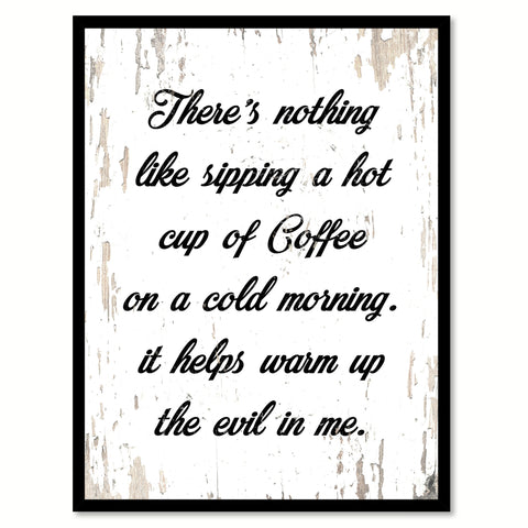 There's Nothing Like Sipping A Hot Cup Of Coffee On A Cold Morning Quote Saying Canvas Print with Picture Frame