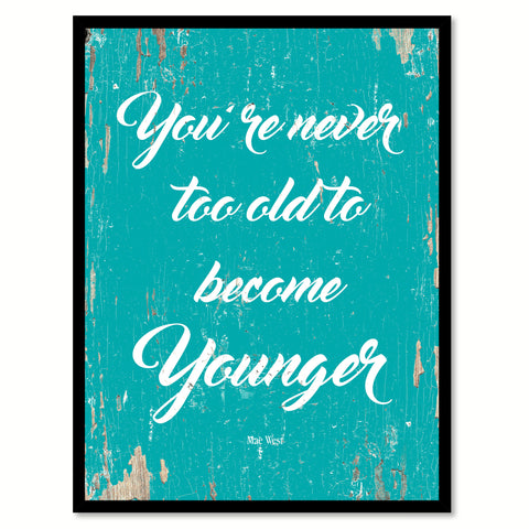 You're never too old to become younger - Mae West Inspirational Quote Saying Gift Ideas Home Decor Wall Art, Aqua