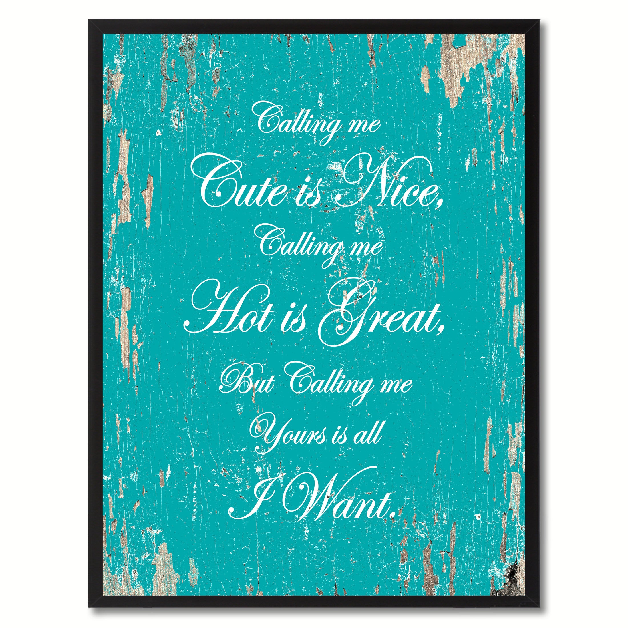 Calling me cute is nice, hot is great but yours is all I want Funny Quote Saying Canvas Print with Picture Frame Gift Ideas Home Decor Wall Art
