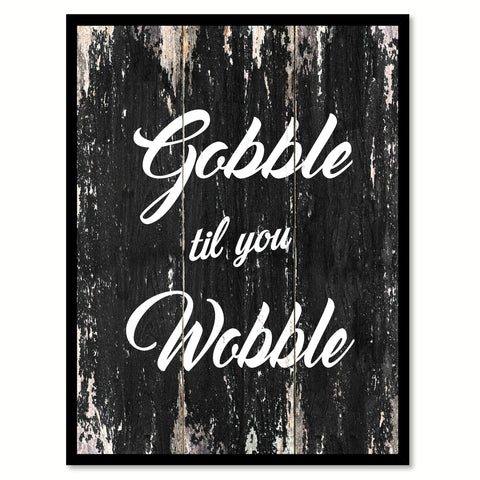 Gobble til you wobble Funny Quote Saying Canvas Print with Picture Frame Home Decor Wall Art