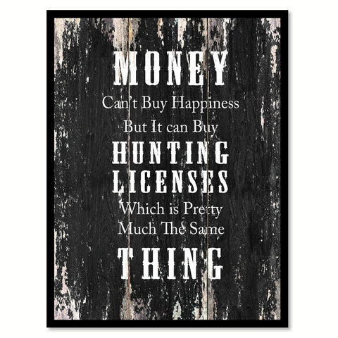 Money cant buy happiness but it can buy hunting licenses which is pretty much the same thing Funny Quote Saying Canvas Print with Picture Frame Home Decor Wall Art