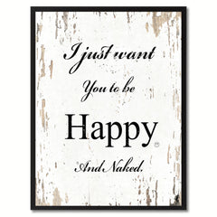 I just want you to be happy & naked Happy Quote Saying Gift Ideas Home Decor Wall Art