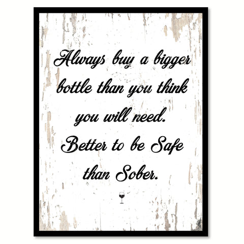 Always Buy A Bigger Bottle Than You Think You Will Need Better to be Safe Than Sober Quote Saying Canvas Print with Picture Frame