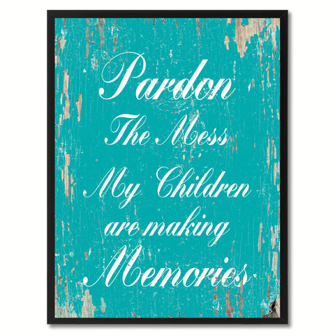 Pardon the mess my children are making memories  Quote Saying Gift Ideas Home Decor Wall Art