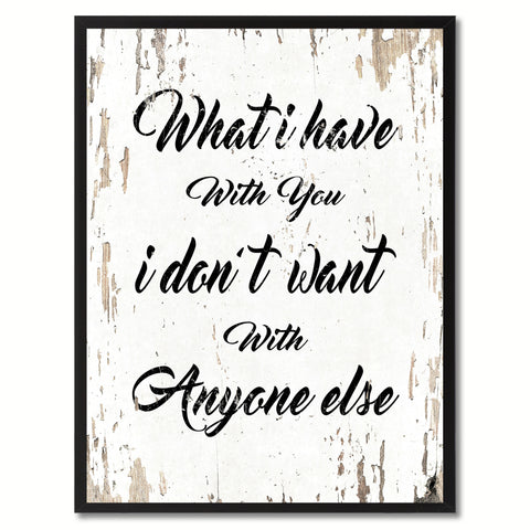 What I have with you I don't want with anyone else  Quote Saying Gift Ideas Home Decor Wall Art