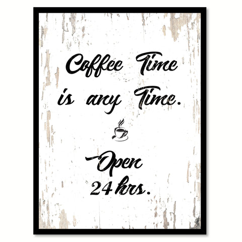 Coffee Time Is Any Time Open 24 Hrs Quote Saying Canvas Print with Picture Frame