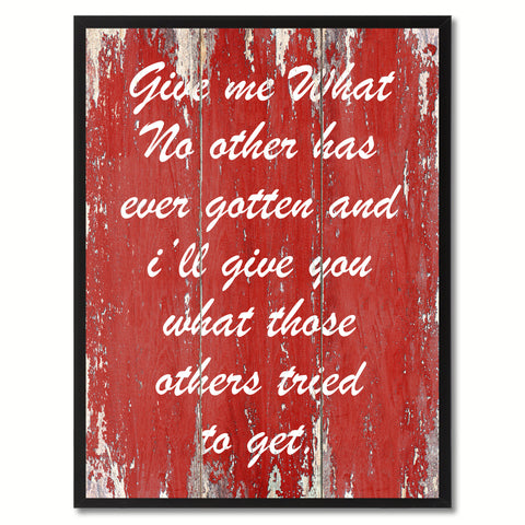 Give me What No other has ever gotten Inspirational Quote Saying Gift Ideas Home Décor Wall Art