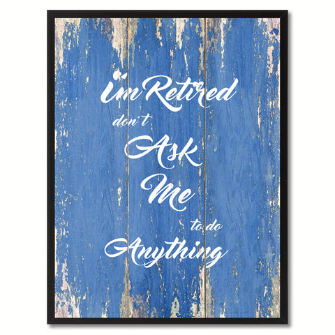 I'm Retired Don't Ask Me To Do Anything Saying Canvas Print, Black Picture Frame Home Decor Wall Art Gifts