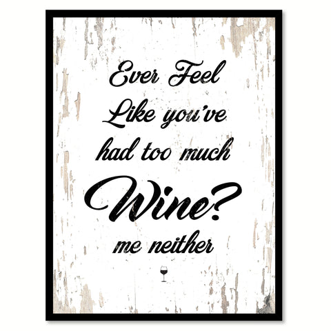 Ever Feel Like You've Had Too Much Wine? Me Neither Quote Saying Canvas Print with Picture Frame