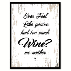 Ever Feel Like You've Had Too Much Wine? Me Neither Quote Saying Canvas Print with Picture Frame
