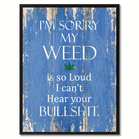 I'm sorry my weed is so loud Adult Quote Saying Gift Ideas Home Décor Wall Art