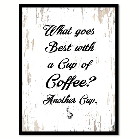 What Goes Best With A Cup Of Coffee Another Cup Quote Saying Canvas Print with Picture Frame