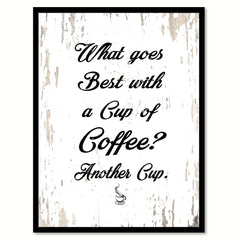 What Goes Best With A Cup Of Coffee Another Cup Quote Saying Canvas Print with Picture Frame