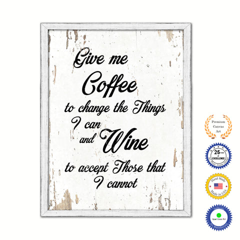 Give me coffee to change the things I can & wine to accept those that I cannot Quote Saying Canvas Print with Picture Frame Home Decor Wall Art, White Wash