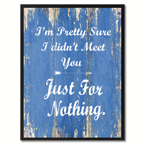 I'm Pretty Sure I didn't Meet you Happy Quote Saying Gift Ideas Home Décor Wall Art